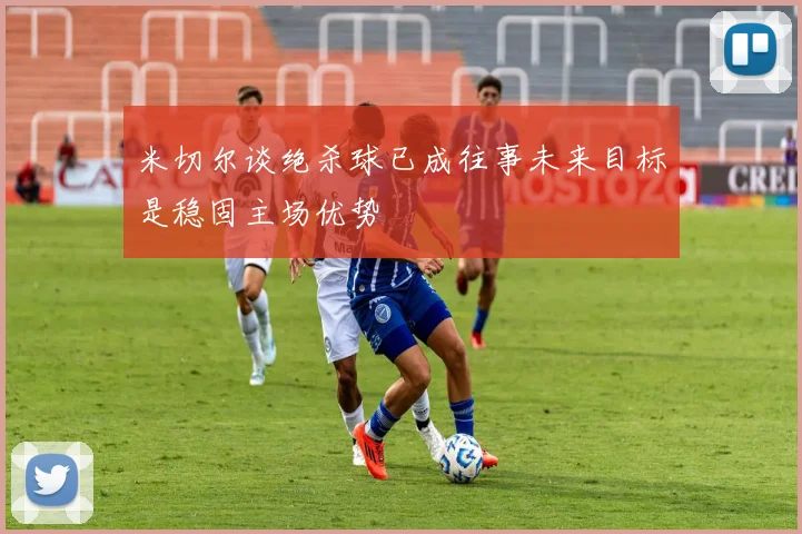 米切尔谈绝杀球已成往事未来目标是稳固主场优势